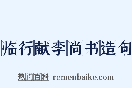 临行献李尚书造句是什么意思的图片